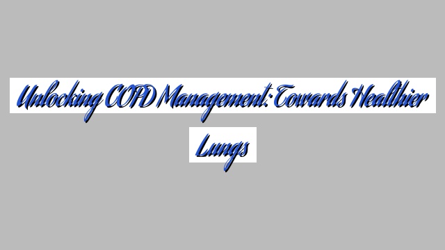 Unlocking COPD Management: Towards Healthier Lungs
