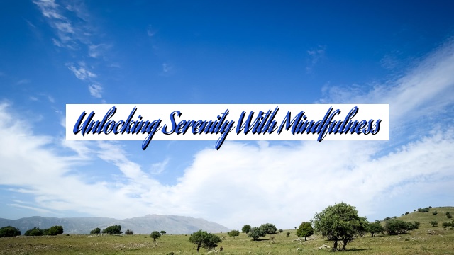 Unlocking Serenity with Mindfulness
