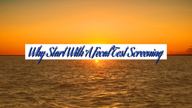 Why Start With a Fecal Test Screening